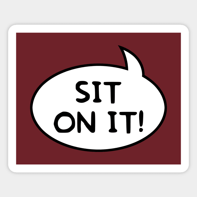 "Sit on It!" Word Balloon Magnet by GloopTrekker